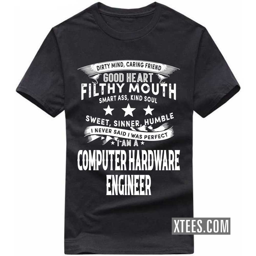 I Never Said I Was Perfect I Am A COMPUTER HARDWARE ENGINEER Profession T-shirt I Never Said I Was Perfect I Am A COMPUTER HARDWARE ENGINEER Profession T-shirt