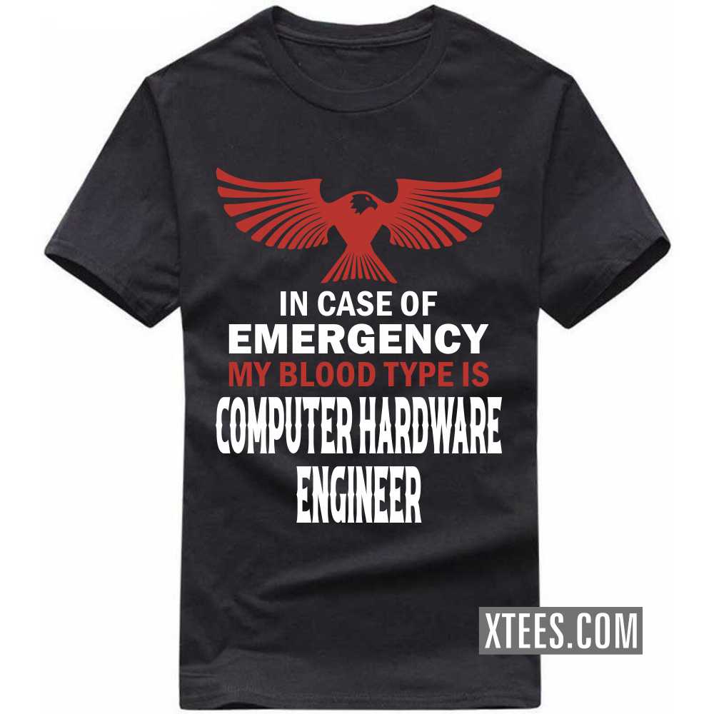 In Case Of Emergency My Blood Type Is COMPUTER HARDWARE ENGINEER Profession T-shirt In Case Of Emergency My Blood Type Is COMPUTER HARDWARE ENGINEER Profession T-shirt
