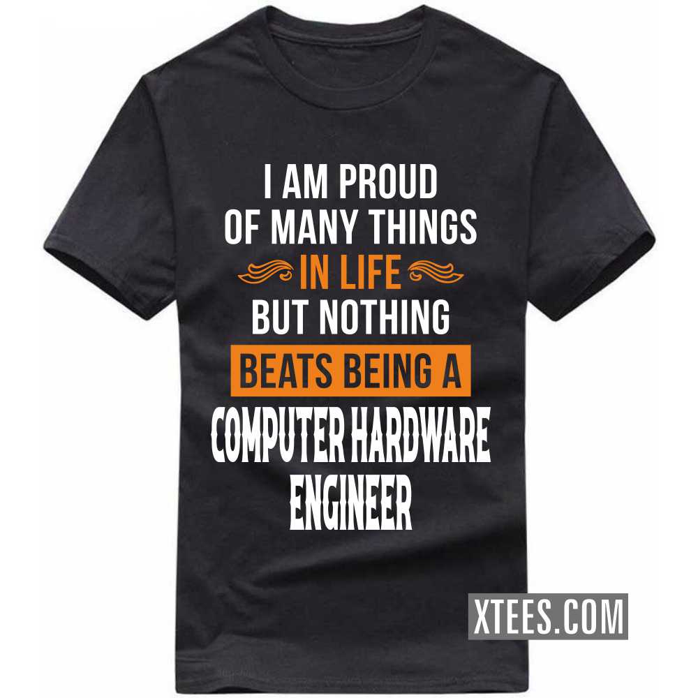 I Am Proud Of Many Things In Life But Nothing Beats Being A COMPUTER HARDWARE ENGINEER Profession T-shirt I Am Proud Of Many Things In Life But Nothing Beats Being A COMPUTER HARDWARE ENGINEER Profession T-shirt