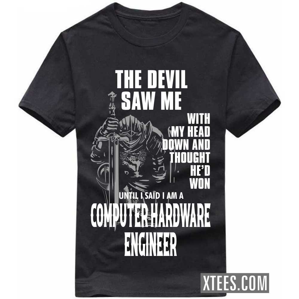 The Devil Saw Me My Head Down Thought He'd Won I Said I Am A COMPUTER HARDWARE ENGINEER Profession T-shirt The Devil Saw Me My Head Down Thought He'd Won I Said I Am A COMPUTER HARDWARE ENGINEER Profession T-shirt