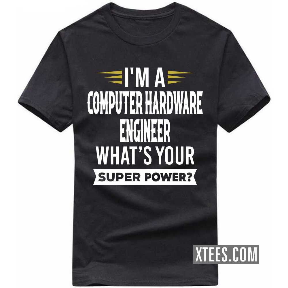 I'm A COMPUTER HARDWARE ENGINEER What's Your Superpower Profession T-shirt I'm A COMPUTER HARDWARE ENGINEER What's Your Superpower Profession T-shirt