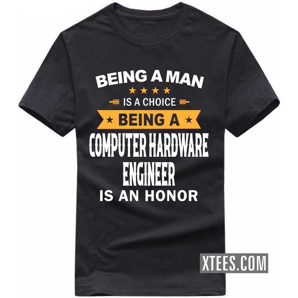 Being A Man Is A Choice Being A COMPUTER HARDWARE ENGINEER Is An Honor Profession T-shirt Being A Man Is A Choice Being A COMPUTER HARDWARE ENGINEER Is An Honor Profession T-shirt