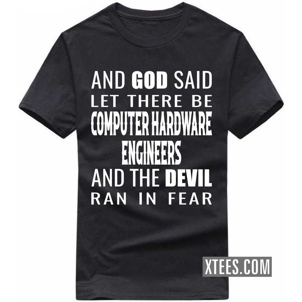 And God Said Let There Be COMPUTER HARDWARE ENGINEERs And The Devil Ran In Fear Profession T-shirt And God Said Let There Be COMPUTER HARDWARE ENGINEERs And The Devil Ran In Fear Profession T-shirt