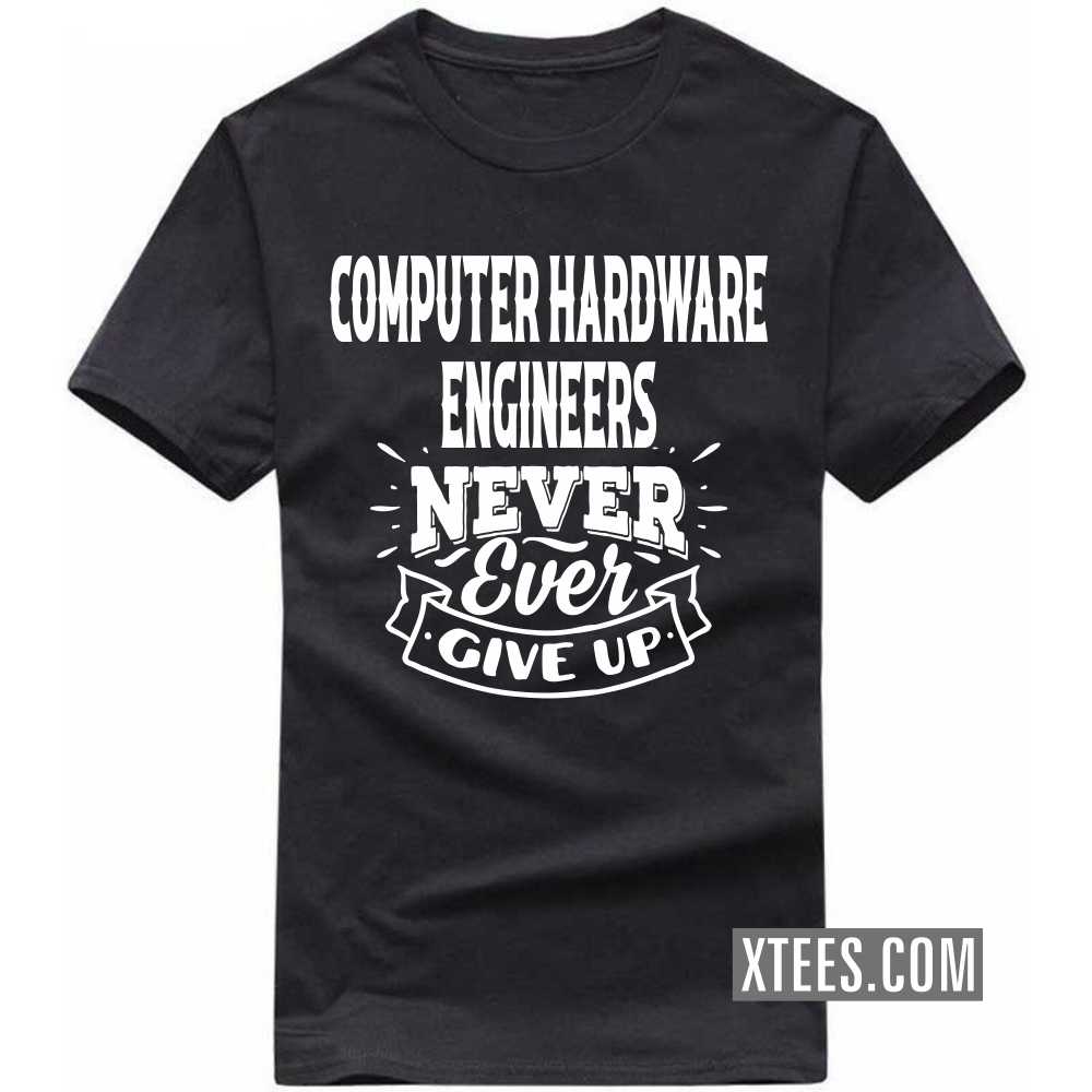 COMPUTER HARDWARE ENGINEERs Never Ever Give Up Profession T-shirt COMPUTER HARDWARE ENGINEERs Never Ever Give Up Profession T-shirt