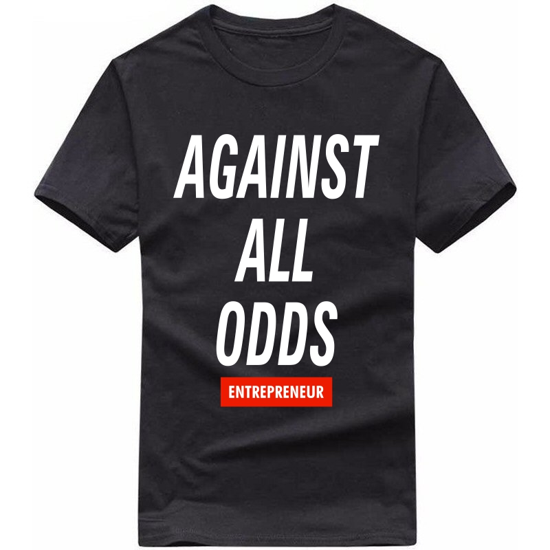 Against All Odds : Entrepreneur & Startup T-shirt