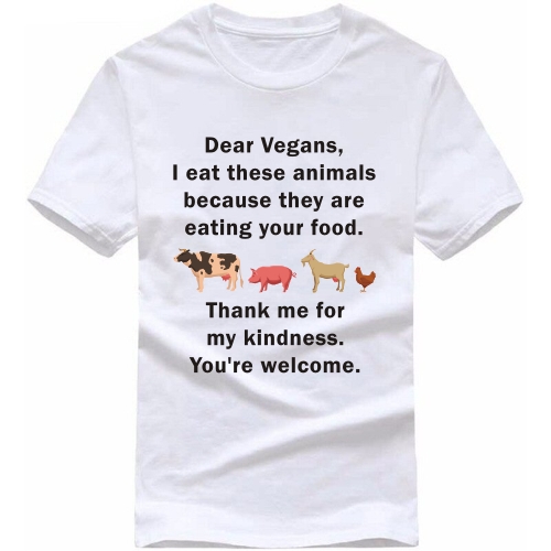 Dear Vegans I Eat These Animals Because They Are Eating Your Food Funny T-shirt India