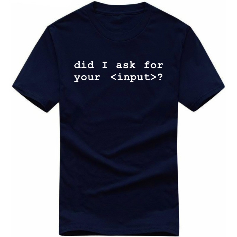 Did I Ask For Your Input Funny Geek Programmer Quotes T-shirt India