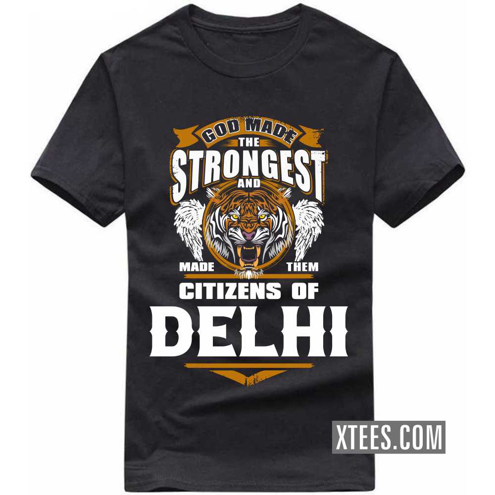 God Made The Strongest And Made Them Citizens Of DELHI India City T-shirt God Made The Strongest And Made Them Citizens Of DELHI India City T-shirt