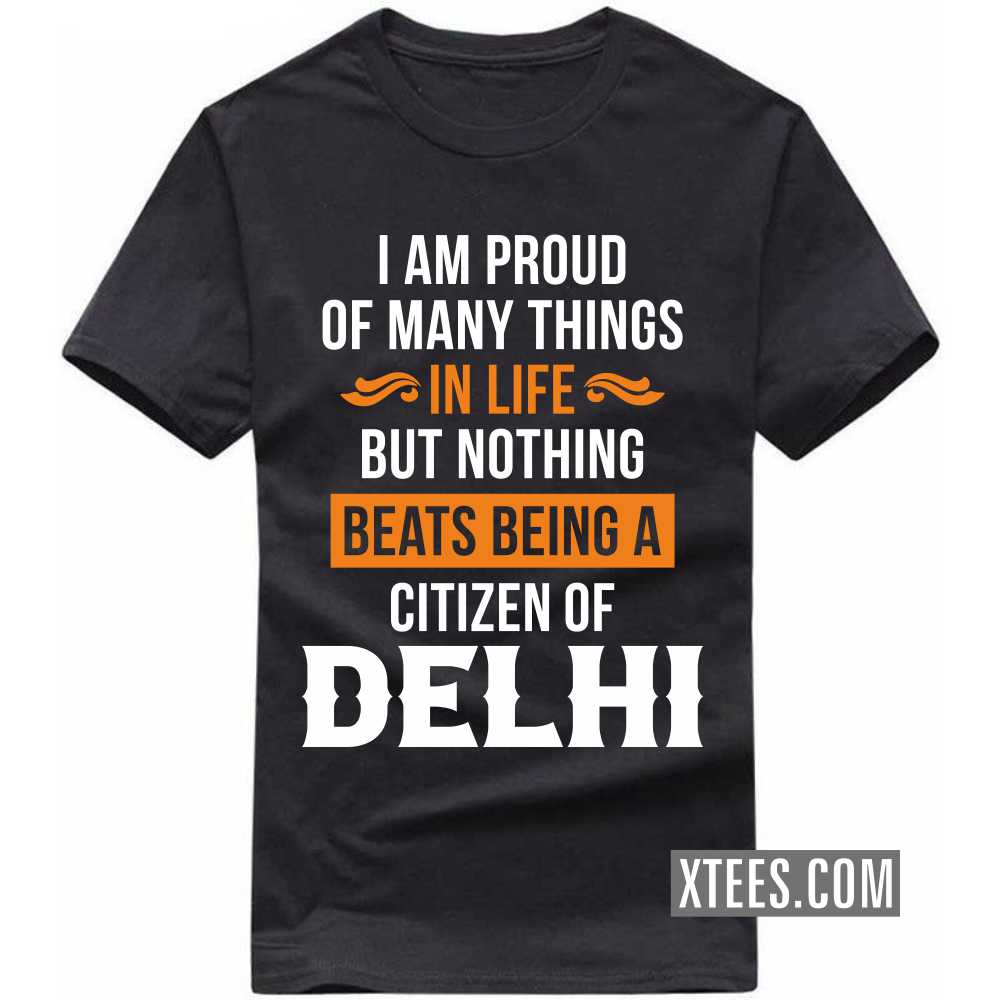 I Am Proud Of Many Things In Life But Nothing Beats Being A Citizen Of DELHI India City T-shirt I Am Proud Of Many Things In Life But Nothing Beats Being A Citizen Of DELHI India City T-shirt