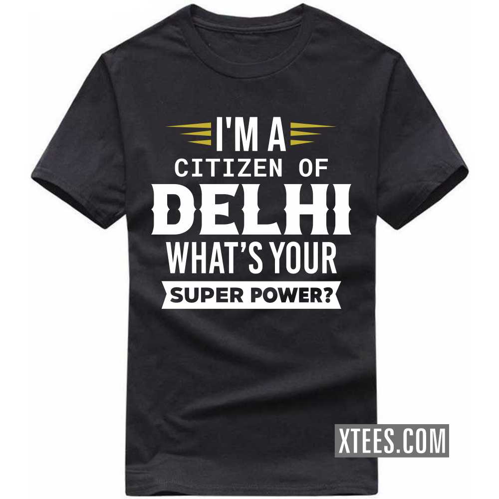 I'm A Citizen Of DELHI What's Your Super Power? India City T-shirt I'm A Citizen Of DELHI What's Your Super Power? India City T-shirt