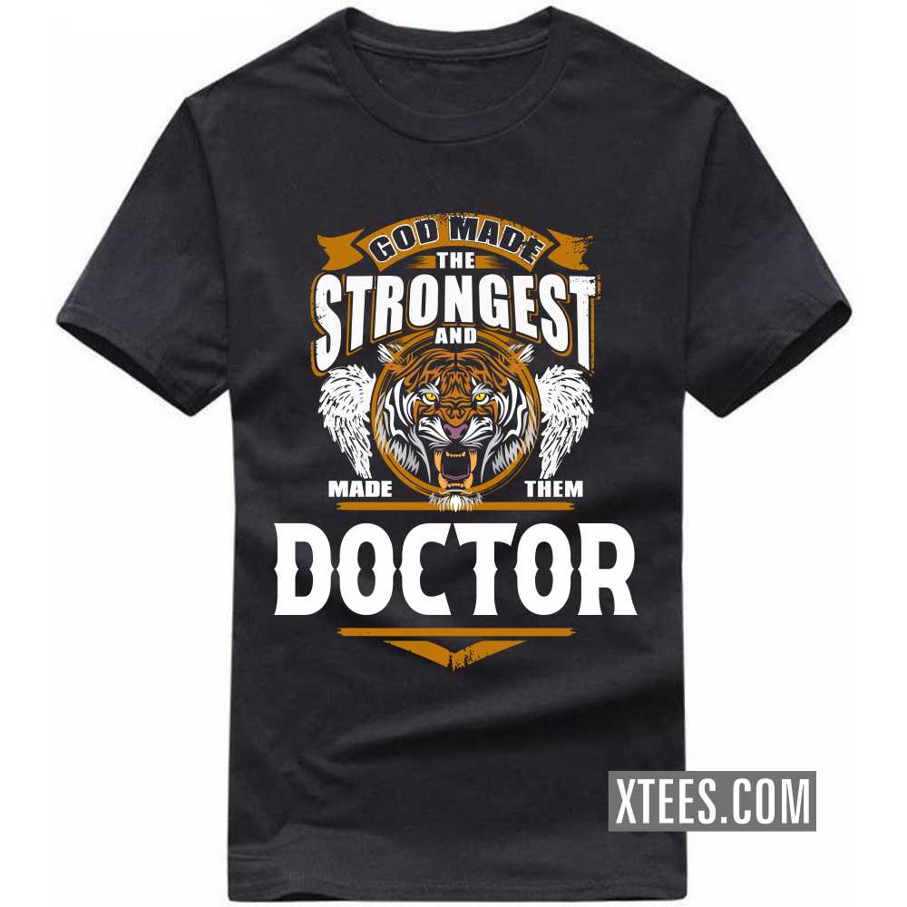 God Made The Strongest And Named Them DOCTOR Profession T-shirt God Made The Strongest And Named Them DOCTOR Profession T-shirt