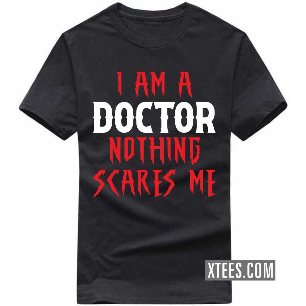 I Am A DOCTOR Nothing Scares Me Profession T-shirt I Am A DOCTOR Nothing Scares Me Profession T-shirt