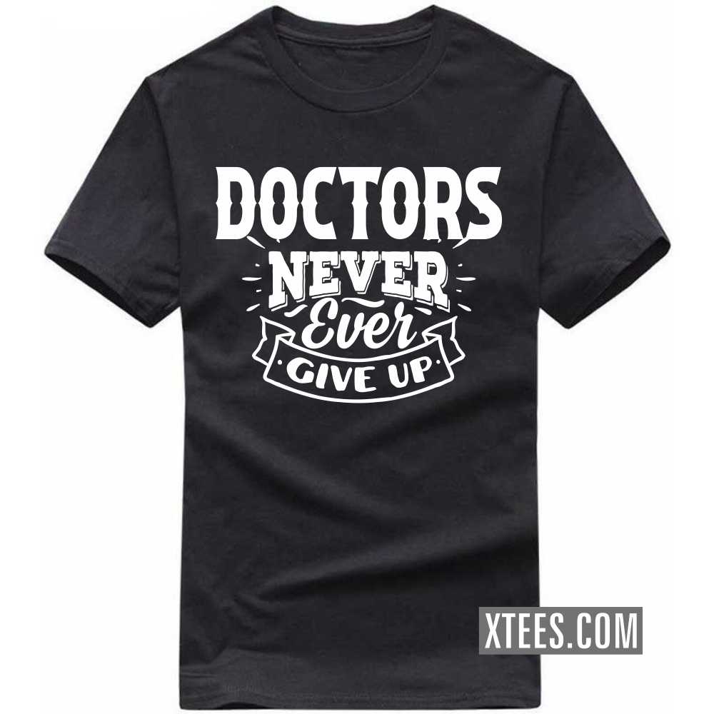 DOCTORs Never Ever Give Up Profession T-shirt