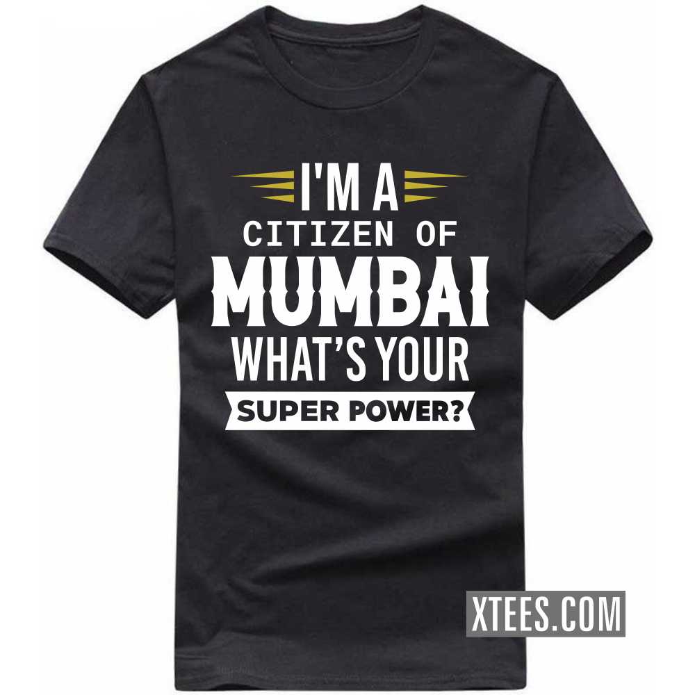 I'm A Citizen Of Mumbai What's Your Super Power? India City T-shirt