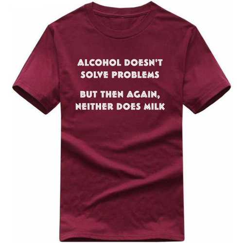 Alcohol Doesn't Solve Problems But Then Again Neither Does Milk Beer Funny Beer Alcohol Quotes T-shirt India