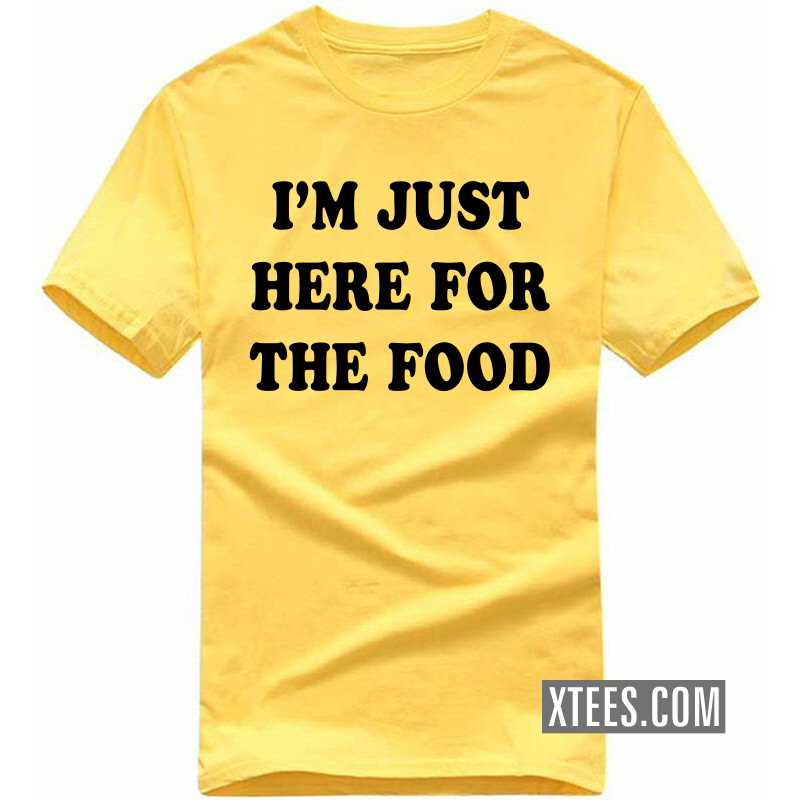 I'm Just Here For The Food T Shirt