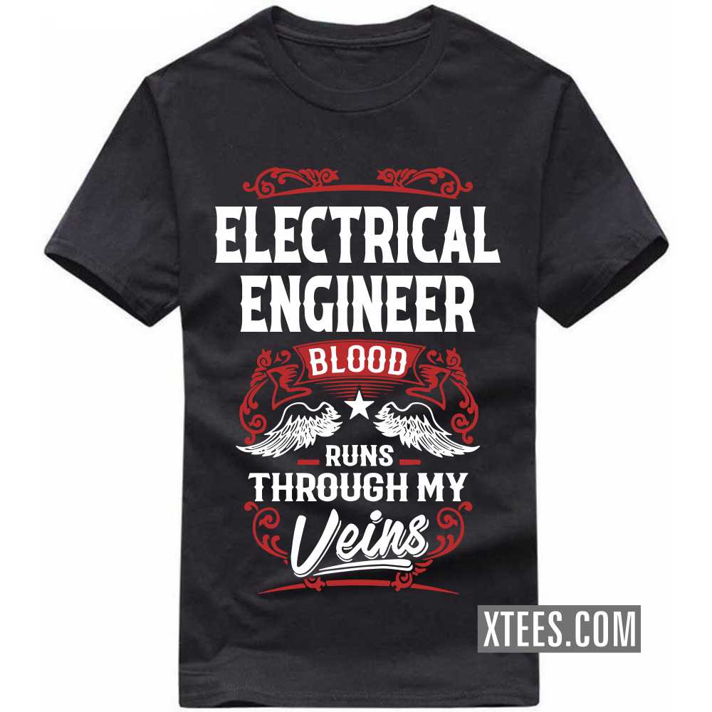 ELECTRICAL ENGINEER Blood Runs Through My Veins Profession T-shirt ELECTRICAL ENGINEER Blood Runs Through My Veins Profession T-shirt