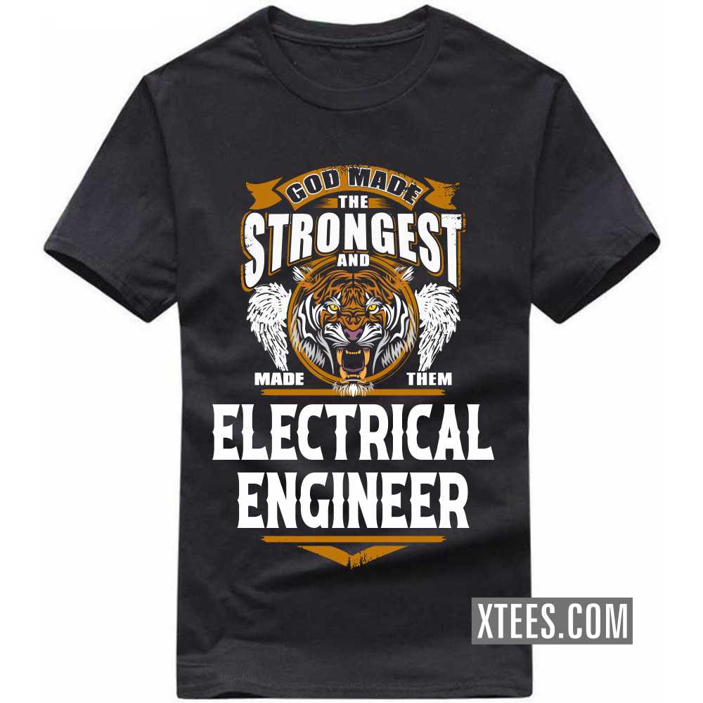 God Made The Strongest And Named Them ELECTRICAL ENGINEER Profession T-shirt God Made The Strongest And Named Them ELECTRICAL ENGINEER Profession T-shirt