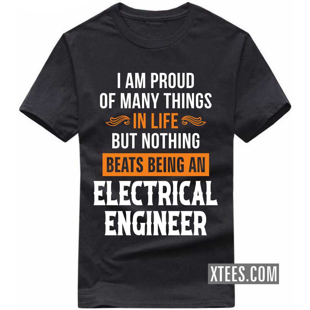 I Am Proud Of Many Things In Life But Nothing Beats Being A ELECTRICAL ENGINEER Profession T-shirt I Am Proud Of Many Things In Life But Nothing Beats Being A ELECTRICAL ENGINEER Profession T-shirt