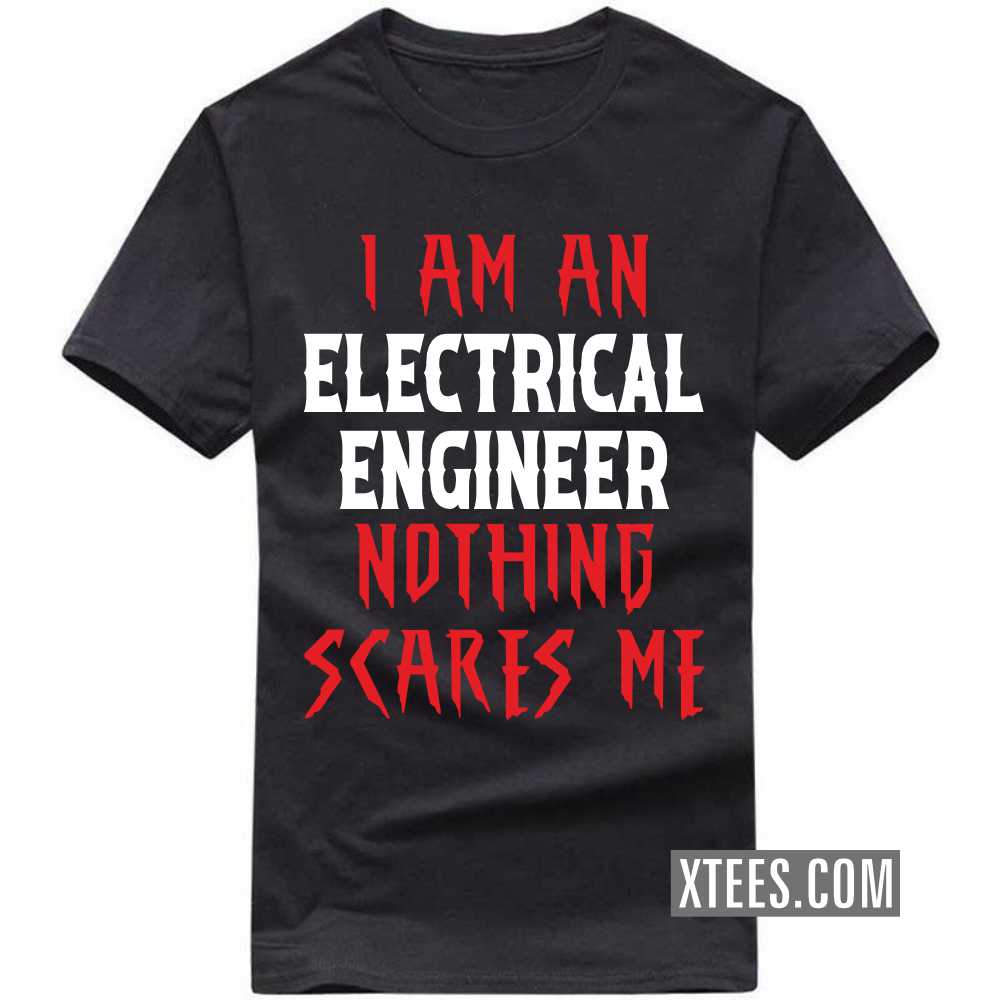I Am A ELECTRICAL ENGINEER Nothing Scares Me Profession T-shirt I Am A ELECTRICAL ENGINEER Nothing Scares Me Profession T-shirt