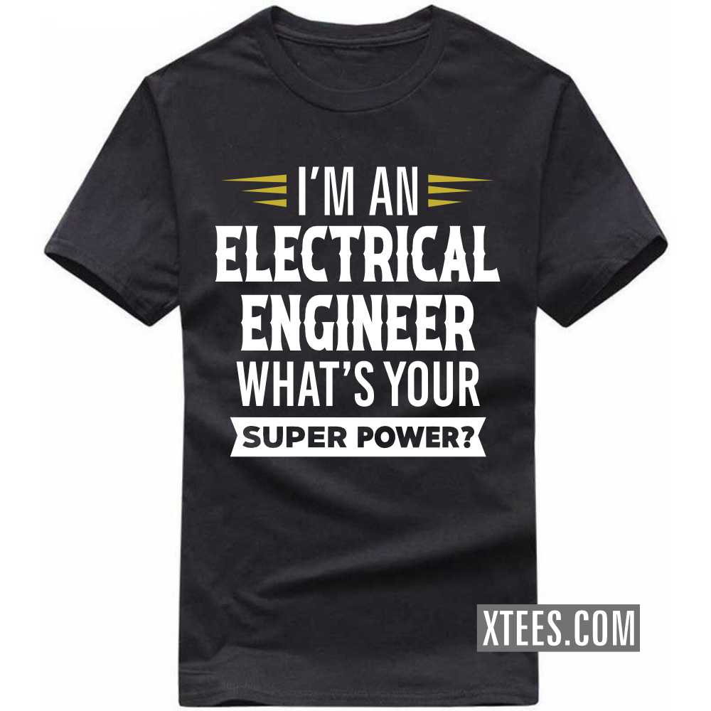 I'm A ELECTRICAL ENGINEER What's Your Superpower Profession T-shirt I'm A ELECTRICAL ENGINEER What's Your Superpower Profession T-shirt