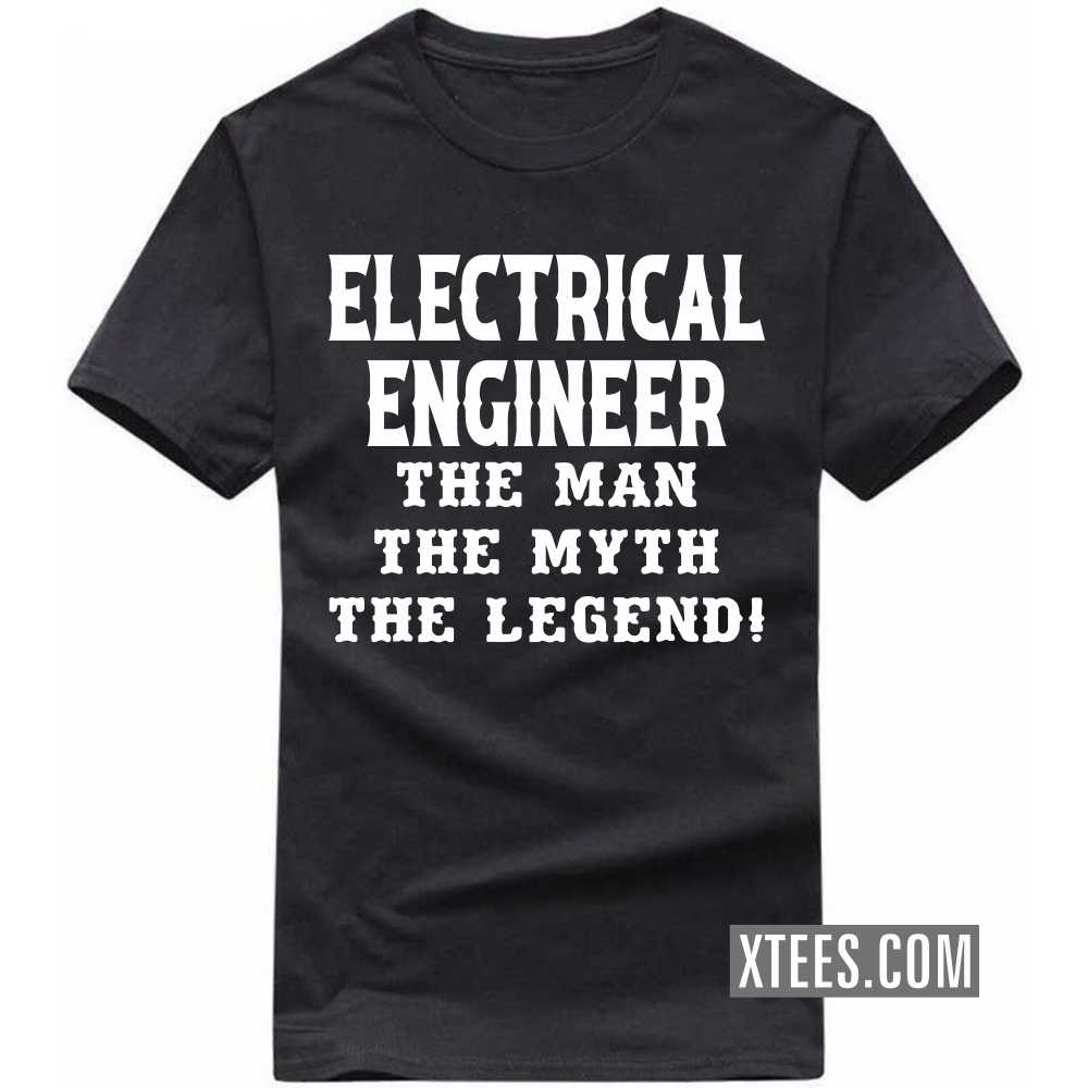 ELECTRICAL ENGINEER The Man The Myth The Legend Profession T-shirt ELECTRICAL ENGINEER The Man The Myth The Legend Profession T-shirt