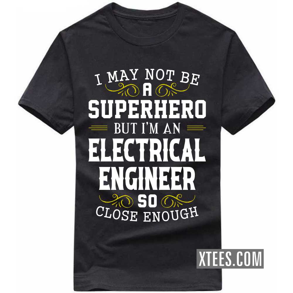 I May Not Be A Superhero But I'm A ELECTRICAL ENGINEER So Close Enough Profession T-shirt I May Not Be A Superhero But I'm A ELECTRICAL ENGINEER So Close Enough Profession T-shirt