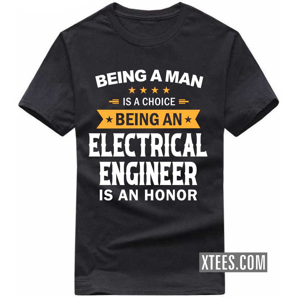 Being A Man Is A Choice Being A ELECTRICAL ENGINEER Is An Honor Profession T-shirt Being A Man Is A Choice Being A ELECTRICAL ENGINEER Is An Honor Profession T-shirt