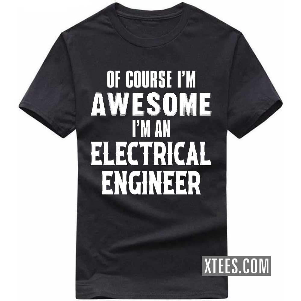 Of Course I'm Awesome I'm A ELECTRICAL ENGINEER Profession T-shirt Of Course I'm Awesome I'm A ELECTRICAL ENGINEER Profession T-shirt