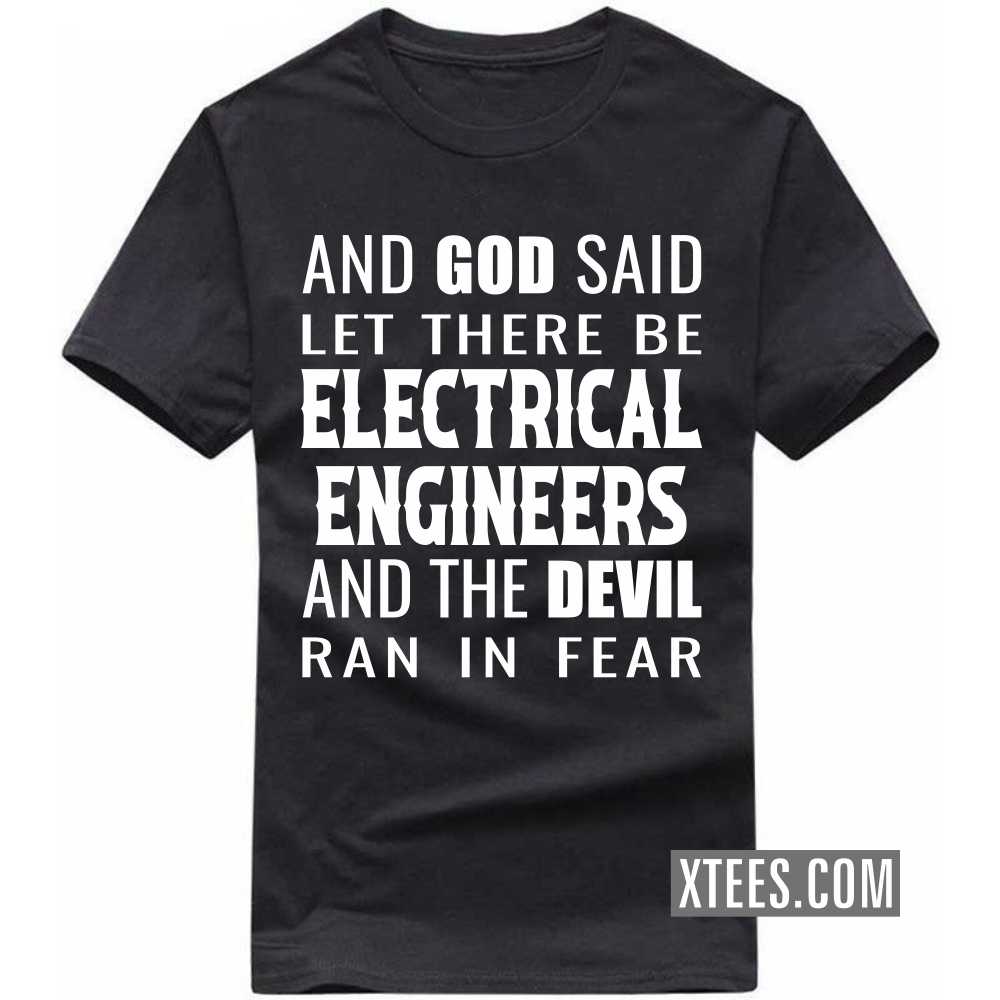 And God Said Let There Be ELECTRICAL ENGINEERs And The Devil Ran In Fear Profession T-shirt And God Said Let There Be ELECTRICAL ENGINEERs And The Devil Ran In Fear Profession T-shirt