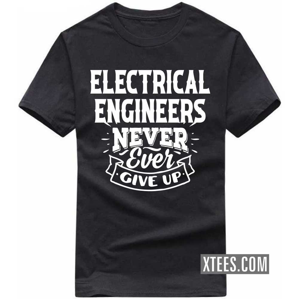 ELECTRICAL ENGINEERs Never Ever Give Up Profession T-shirt ELECTRICAL ENGINEERs Never Ever Give Up Profession T-shirt