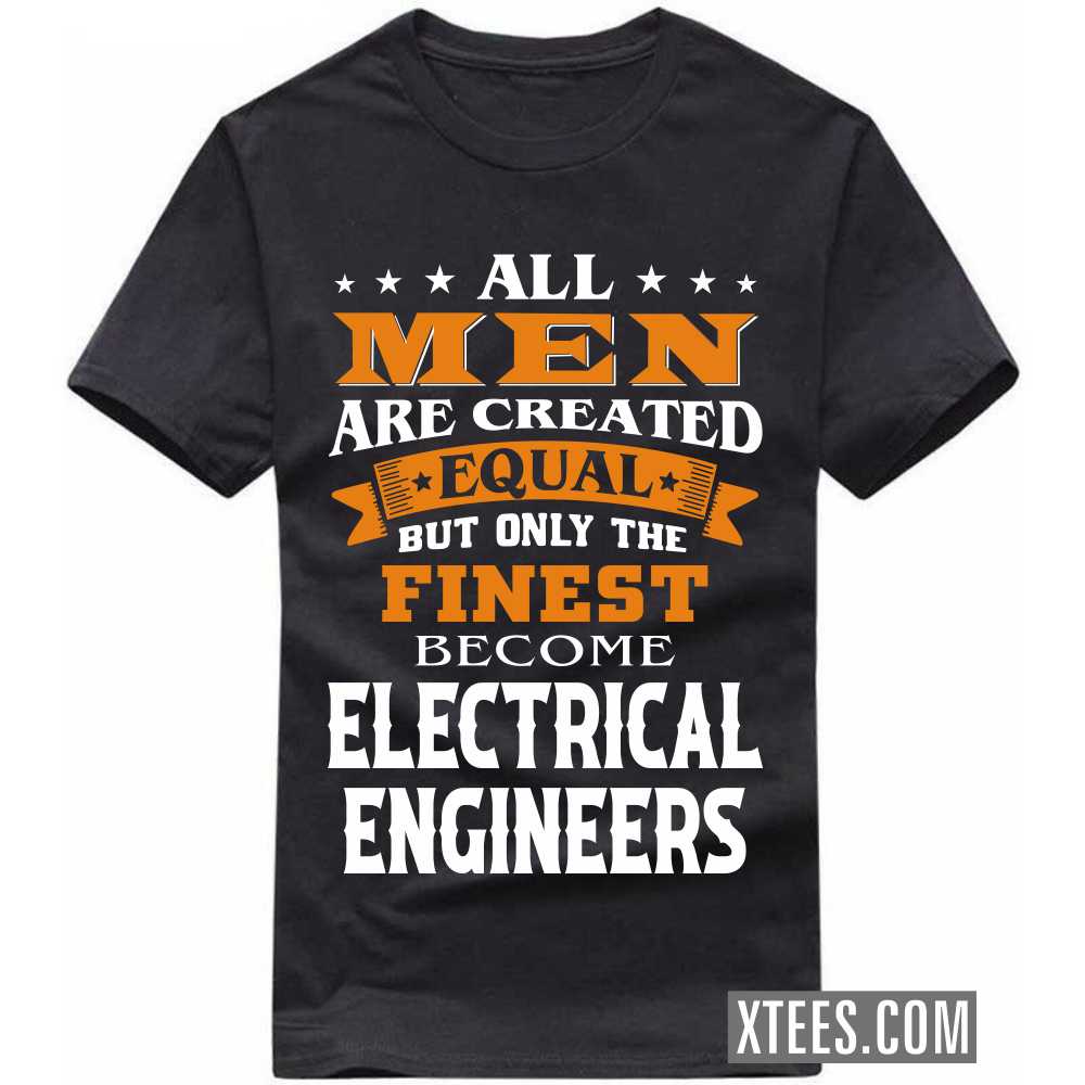 All Men Are Created Equal But Only The Finest Become ELECTRICAL ENGINEERs Profession T-shirt All Men Are Created Equal But Only The Finest Become ELECTRICAL ENGINEERs Profession T-shirt