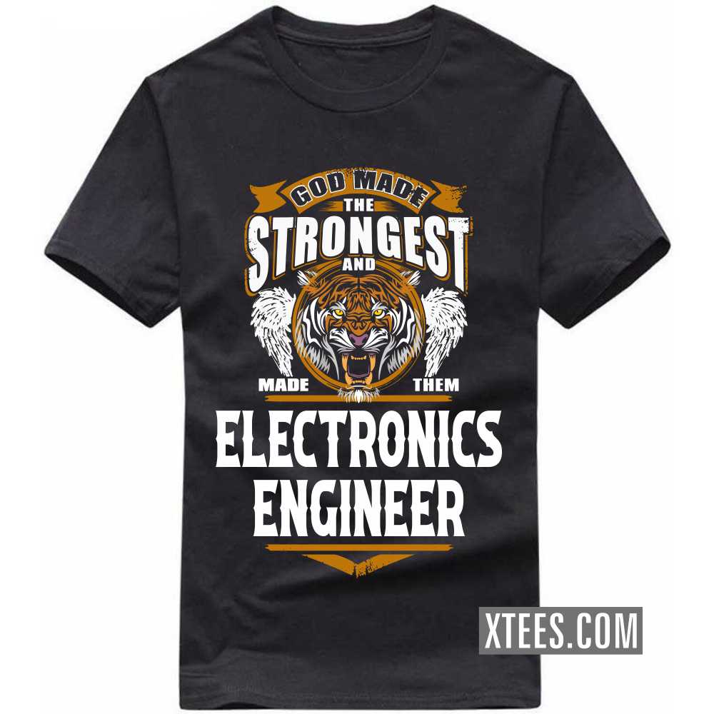 God Made The Strongest And Named Them ELECTRONICS ENGINEER Profession T-shirt God Made The Strongest And Named Them ELECTRONICS ENGINEER Profession T-shirt