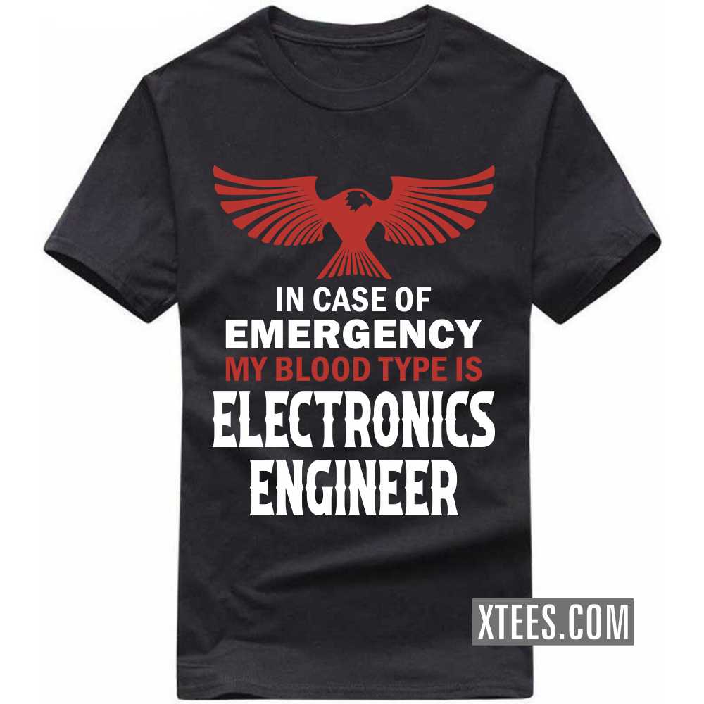 In Case Of Emergency My Blood Type Is ELECTRONICS ENGINEER Profession T-shirt In Case Of Emergency My Blood Type Is ELECTRONICS ENGINEER Profession T-shirt