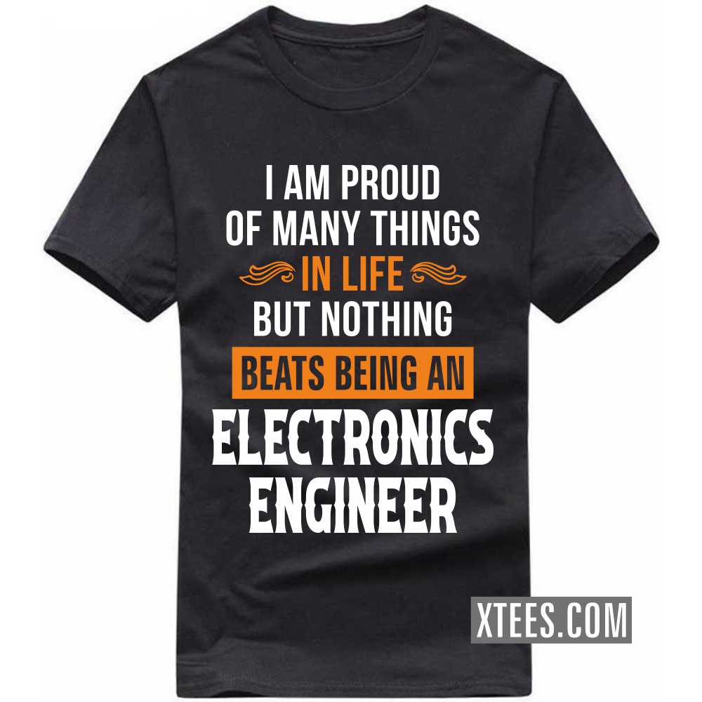 I Am Proud Of Many Things In Life But Nothing Beats Being A ELECTRONICS ENGINEER Profession T-shirt I Am Proud Of Many Things In Life But Nothing Beats Being A ELECTRONICS ENGINEER Profession T-shirt