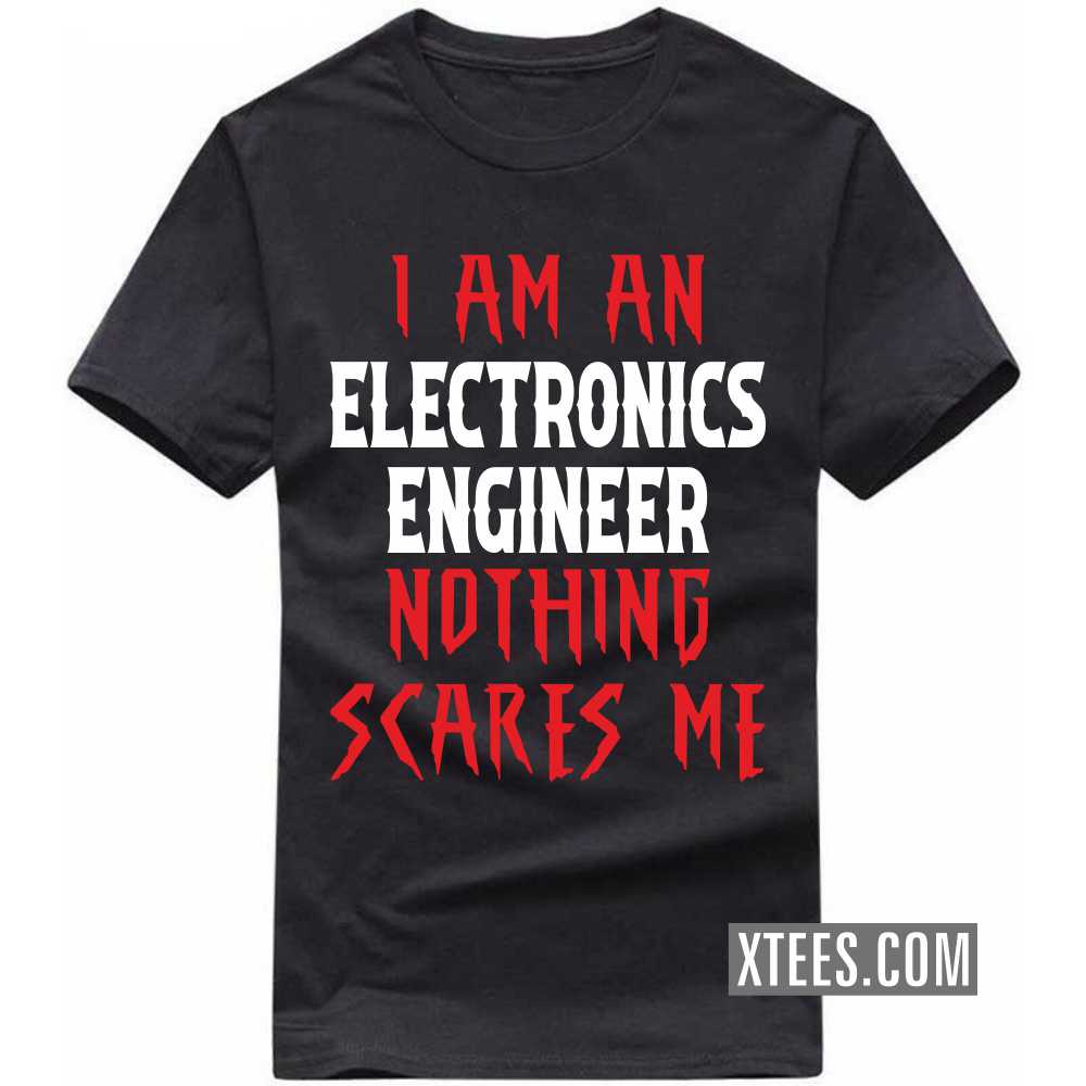 I Am A ELECTRONICS ENGINEER Nothing Scares Me Profession T-shirt I Am A ELECTRONICS ENGINEER Nothing Scares Me Profession T-shirt