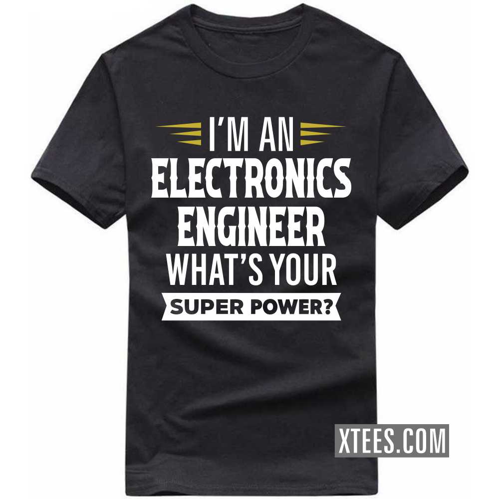 I'm A ELECTRONICS ENGINEER What's Your Superpower Profession T-shirt I'm A ELECTRONICS ENGINEER What's Your Superpower Profession T-shirt