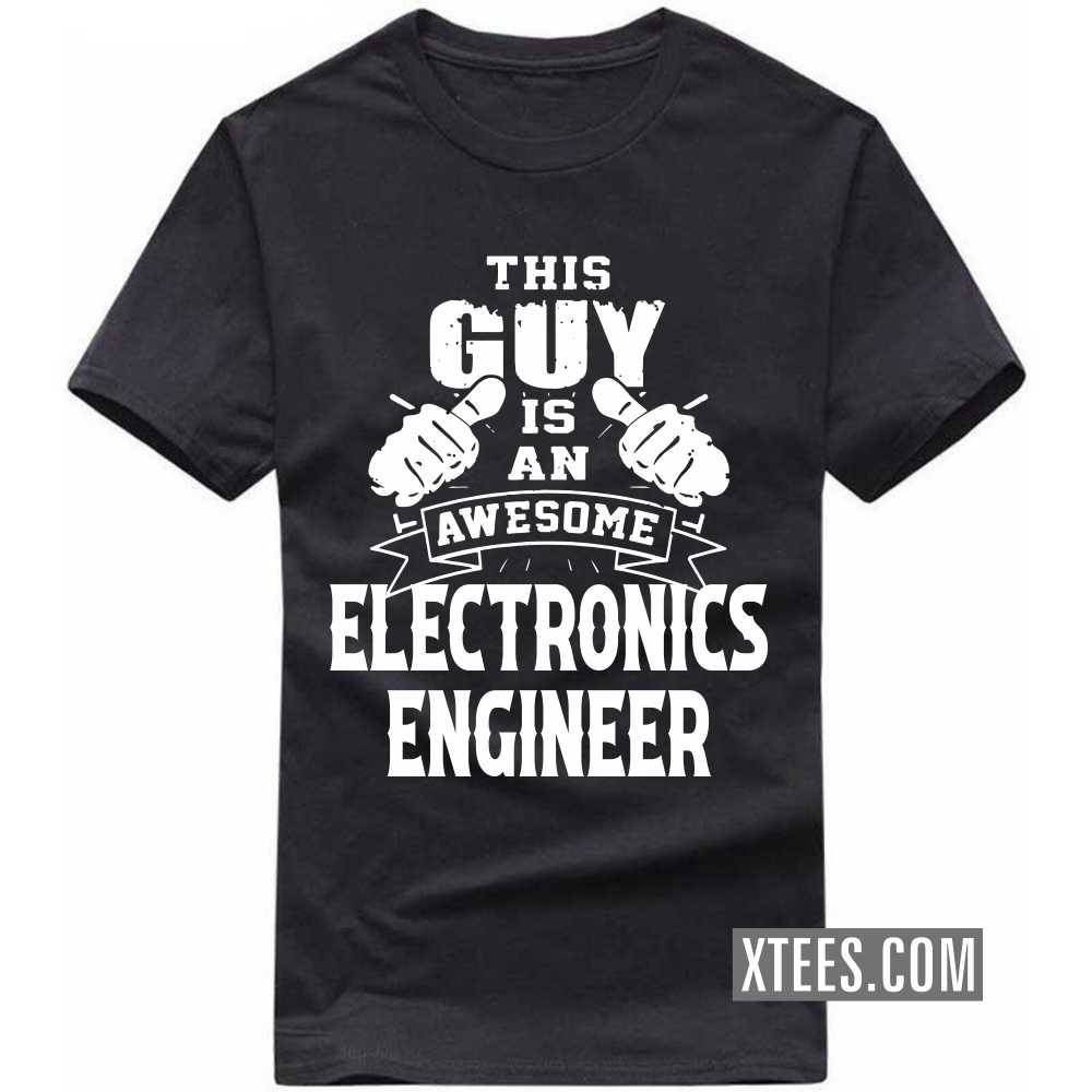 This Guy Is An Awesome ELECTRONICS ENGINEER Profession T-shirt This Guy Is An Awesome ELECTRONICS ENGINEER Profession T-shirt