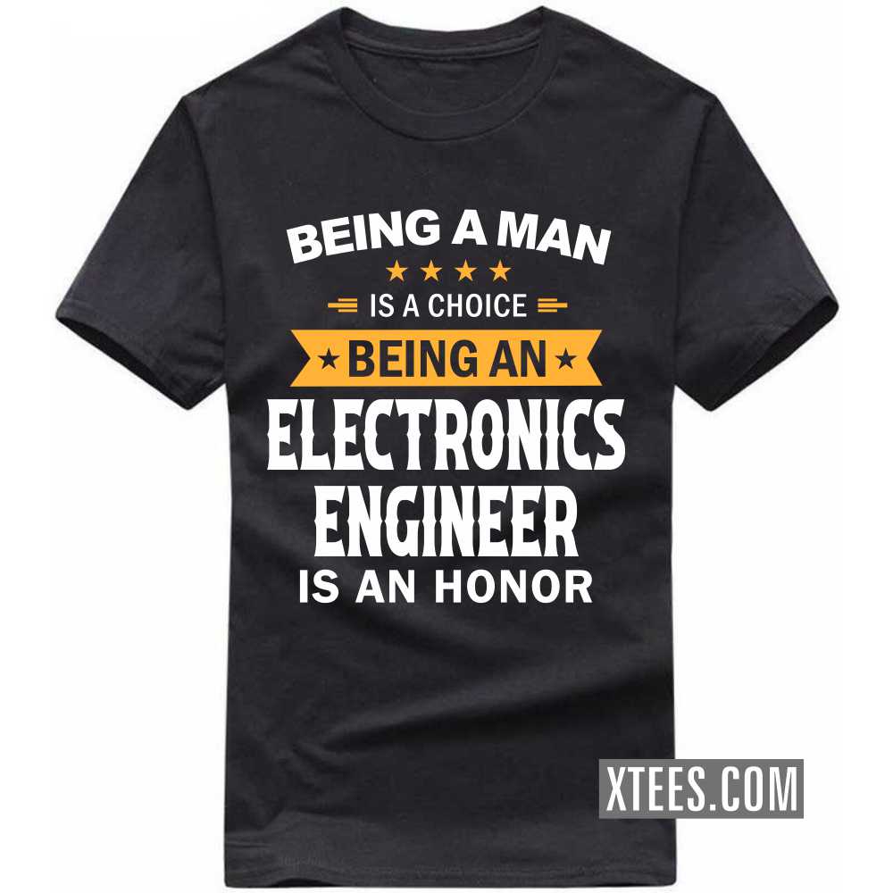 Being A Man Is A Choice Being A ELECTRONICS ENGINEER Is An Honor Profession T-shirt Being A Man Is A Choice Being A ELECTRONICS ENGINEER Is An Honor Profession T-shirt