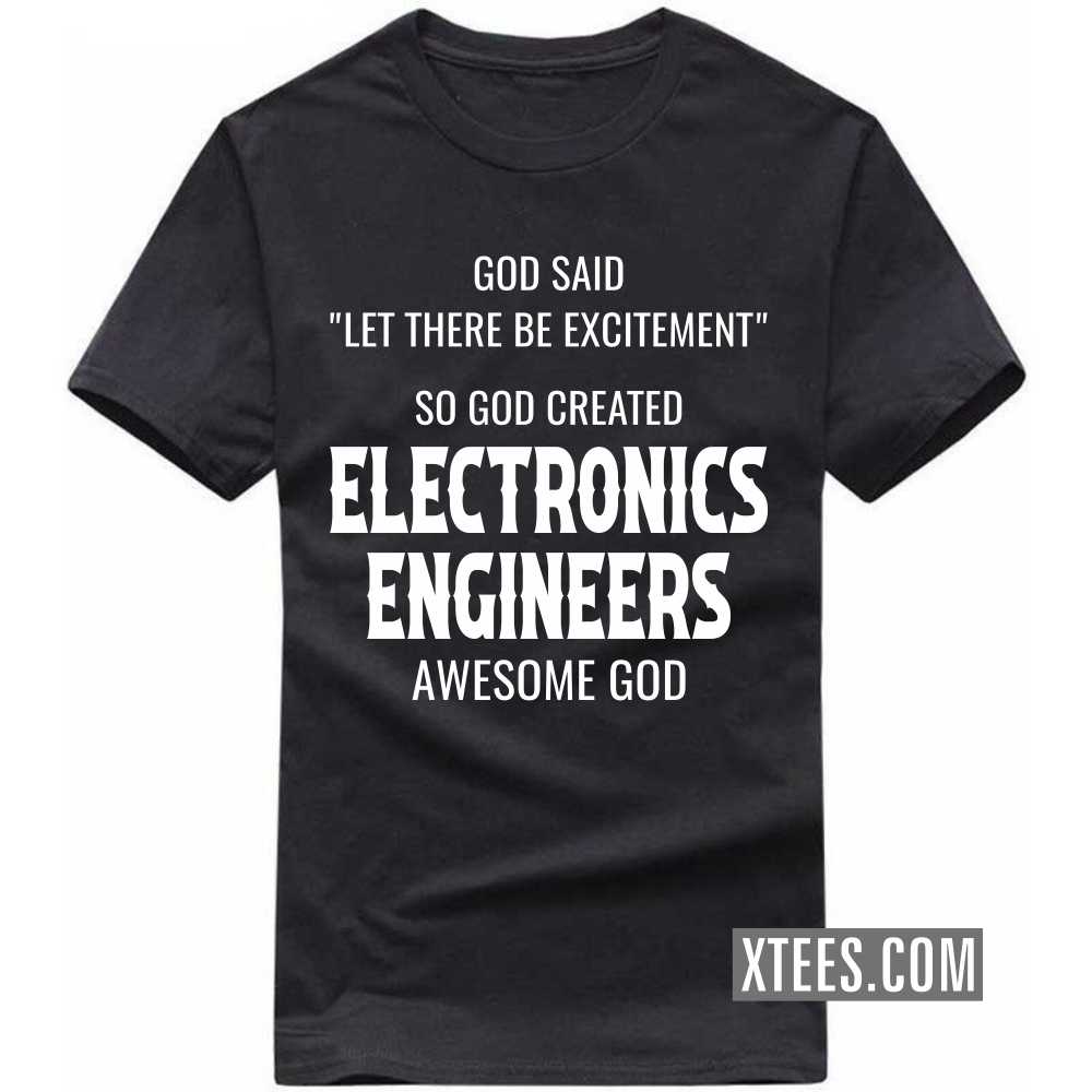 God Said Let There Be Excitement So God Created ELECTRONICS ENGINEERs Awesome God Profession T-shirt God Said Let There Be Excitement So God Created ELECTRONICS ENGINEERs Awesome God Profession T-shirt