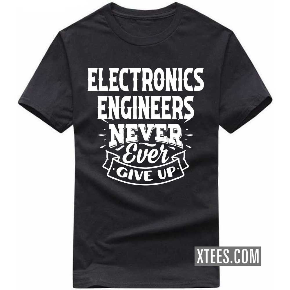 ELECTRONICS ENGINEERs Never Ever Give Up Profession T-shirt ELECTRONICS ENGINEERs Never Ever Give Up Profession T-shirt