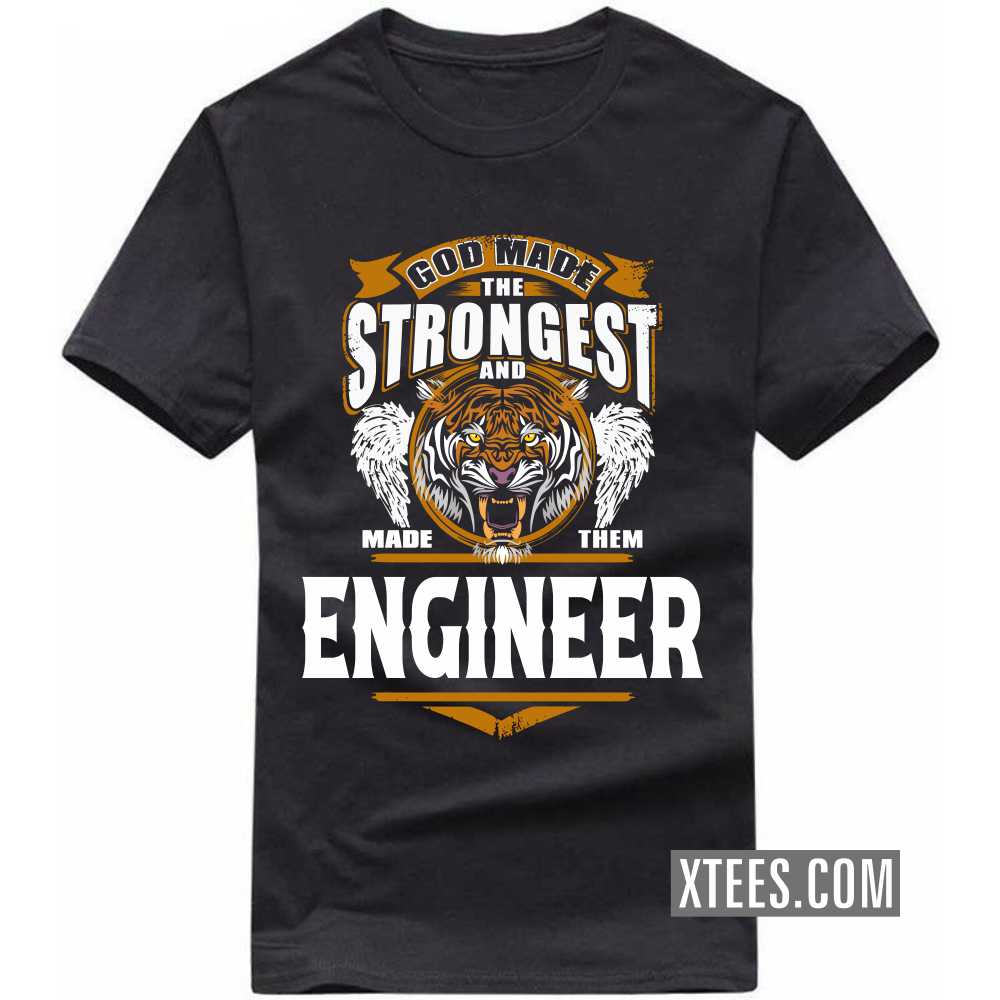 God Made The Strongest And Named Them ENGINEER Profession T-shirt God Made The Strongest And Named Them ENGINEER Profession T-shirt