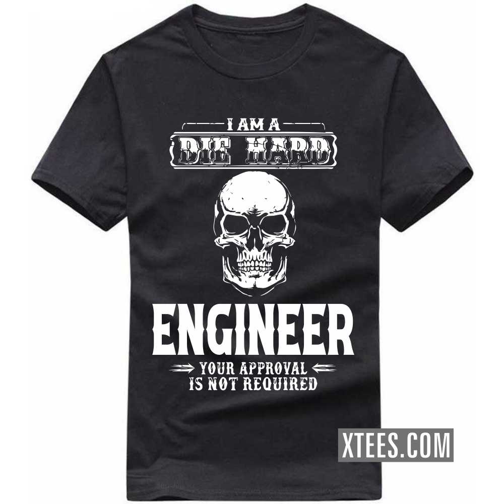 I Am A Die Hard ENGINEER Your Approval Is Not Required Profession T-shirt I Am A Die Hard ENGINEER Your Approval Is Not Required Profession T-shirt