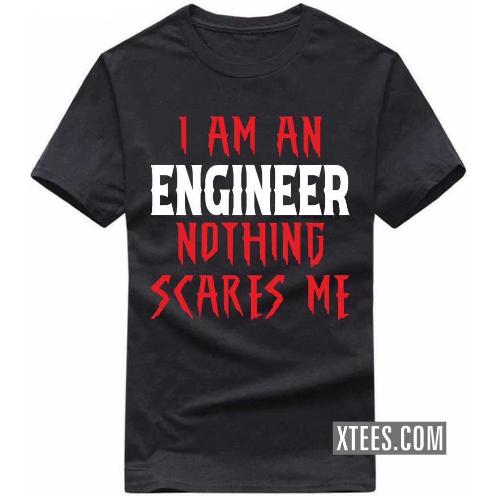 I Am A ENGINEER Nothing Scares Me Profession T-shirt I Am A ENGINEER Nothing Scares Me Profession T-shirt