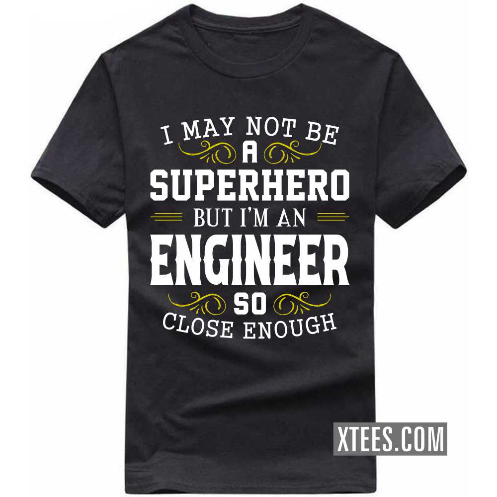 I May Not Be A Superhero But I'm A ENGINEER So Close Enough Profession T-shirt I May Not Be A Superhero But I'm A ENGINEER So Close Enough Profession T-shirt