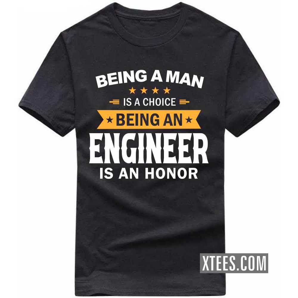 Being A Man Is A Choice Being A ENGINEER Is An Honor Profession T-shirt Being A Man Is A Choice Being A ENGINEER Is An Honor Profession T-shirt