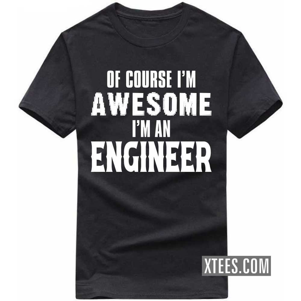 Of Course I'm Awesome I'm A ENGINEER Profession T-shirt Of Course I'm Awesome I'm A ENGINEER Profession T-shirt