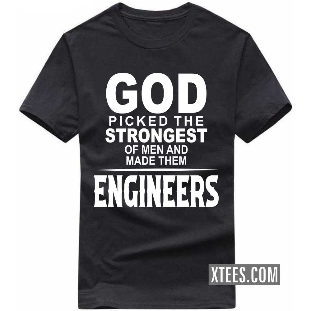God Picked The Strongest Of Men And Made Them ENGINEERs Profession T-shirt God Picked The Strongest Of Men And Made Them ENGINEERs Profession T-shirt
