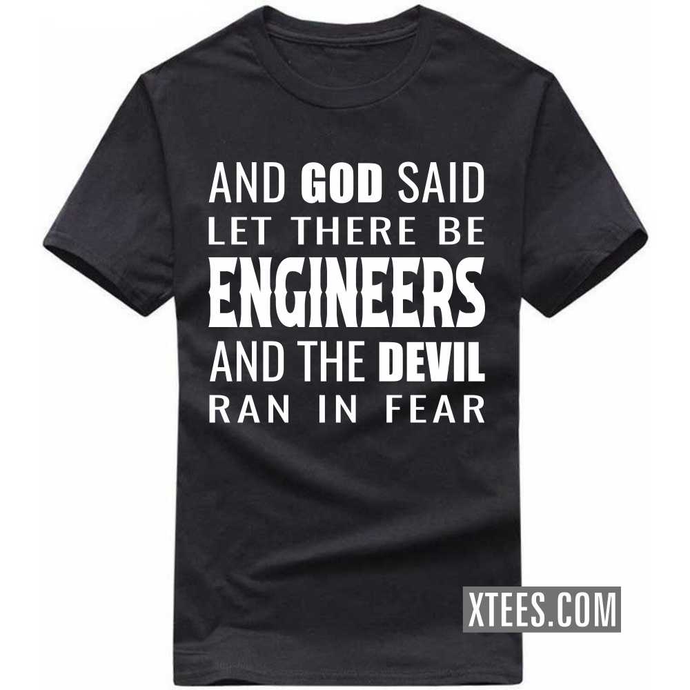 And God Said Let There Be ENGINEERs And The Devil Ran In Fear Profession T-shirt And God Said Let There Be ENGINEERs And The Devil Ran In Fear Profession T-shirt