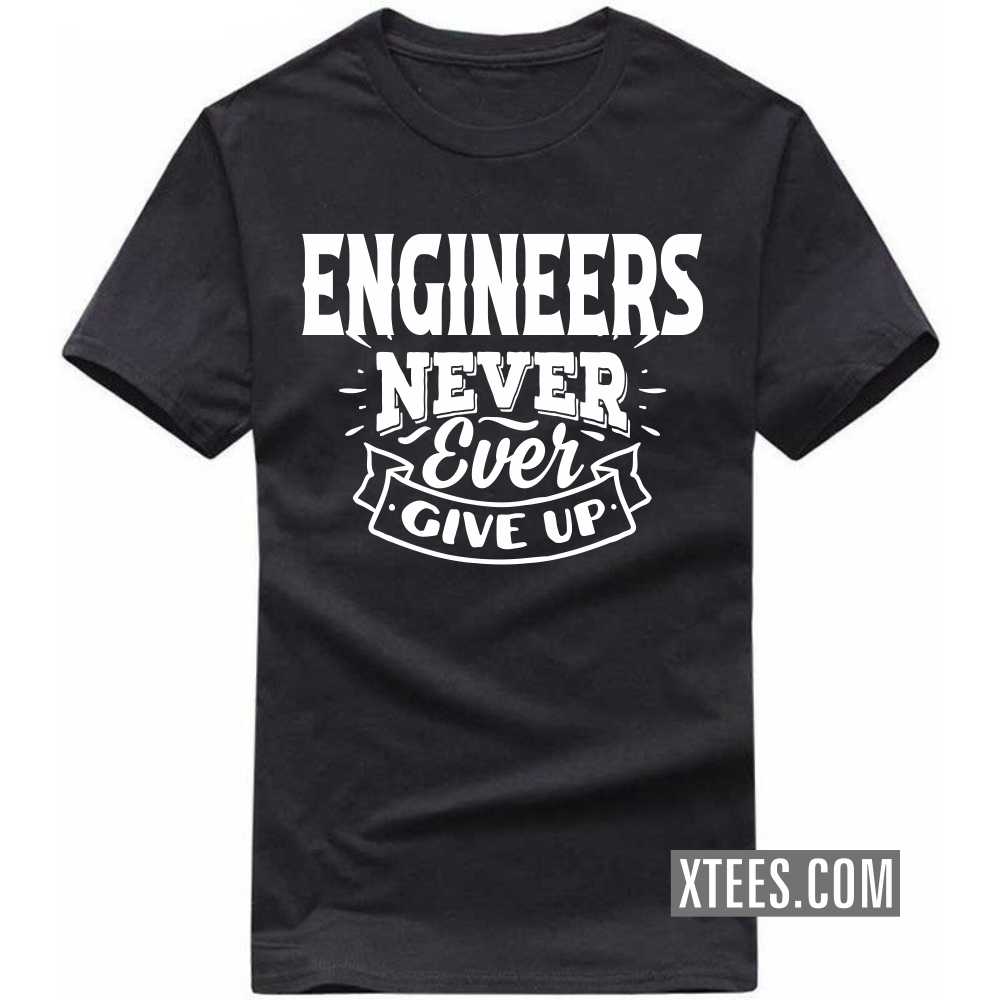 ENGINEERs Never Ever Give Up Profession T-shirt ENGINEERs Never Ever Give Up Profession T-shirt
